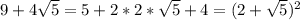 9+4\sqrt{5} =5+2*2*\sqrt{5} +4=(2+\sqrt{5}) ^{2}