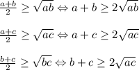 \frac{a+b}{2}\geq \sqrt{ab}\Leftrightarrow a+b\geq 2\sqrt{ab}\\\\\frac{a+c}{2}\geq \sqrt{ac}\Leftrightarrow a+c\geq 2\sqrt{ac}\\\\\frac{b+c}{2}\geq \sqrt{bc}\Leftrightarrow b+c\geq 2\sqrt{ac}