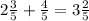 2\frac{3}{5}+\frac{4}{5}=3\frac{2}{5}