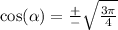 \cos( \alpha ) = \frac{ + }{ - } \sqrt{ \frac{3\pi}{4} }