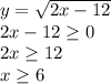 y=\sqrt{2x-12} \\2x-12\geq 0\\2x\geq 12\\x\geq 6