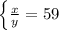 \left \{ {{\frac{x}{y} =59}