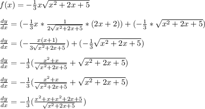 f(x)=-\frac{1}{3}x\sqrt{x^2+2x+5}\\\\\frac{dy}{dx} = (-\frac{1}{3}x*\frac{1}{2\sqrt{x^2+2x+5}}*(2x+2))+(-\frac{1}{3}*\sqrt{x^2+2x+5})\\\\\frac{dy}{dx} = (-\frac{x(x+1)}{3\sqrt{x^2+2x+5}})+(-\frac{1}{3}\sqrt{x^2+2x+5})\\\\\frac{dy}{dx} = -\frac{1}{3}(\frac{x^2+x}{\sqrt{x^2+2x+5}}+\sqrt{x^2+2x+5})\\\\\frac{dy}{dx} = -\frac{1}{3}(\frac{x^2+x}{\sqrt{x^2+2x+5}}+\sqrt{x^2+2x+5})\\\\\frac{dy}{dx} = -\frac{1}{3}(\frac{x^2+x+x^2+2x+5}{\sqrt{x^2+2x+5}})\\