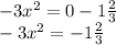 - 3x {}^{2} = 0 - 1 \frac{2}{3} \\ - 3 {x}^{2} = - 1 \frac{2}{3}