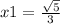 x1 = \frac{ \sqrt{5} }{3}