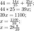 44=\frac{14x}{25}+\frac{25x}{25};\\ 44*25=39x;\\39x=1100;\\x=\frac{1100}{39};\\x=28\frac{8}{39}