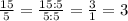 \frac{15}{5} =\frac{15:5}{5:5} = \frac{3}{1} =3