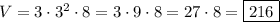 V = 3 \cdot {3}^{2} \cdot 8 = 3 \cdot 9 \cdot 8 = 27 \cdot 8 = \boxed{216}