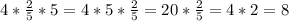 4*\frac{2}{5} *5=4*5*\frac{2}{5} =20*\frac{2}{5} =4*2=8