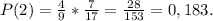 P(2)=\frac{4}{9} *\frac{7}{17}=\frac{28}{153} =0,183.