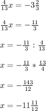 \frac{4}{13}x=-3\frac{2}{3}\\\\ \frac{4}{13}x=-\frac{11}{3}\\\\ x=-\frac{11}{3}:\frac{4}{13}\\\\ x=-\frac{11}{3}*\frac{13}{4}\\\\ x=-\frac{143}{12}\\\\ x=-11 \frac{11}{12}