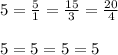 5=\frac{5}{1}=\frac{15}{3}=\frac{20}{4}\\\\ 5=5=5=5