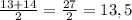 \frac{13+14}{2}=\frac{27}{2}=13,5