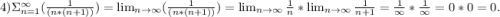 4)\Sigma^{\infty}_{n=1}(\frac{1}{(n*(n+1))} )= \lim_{n \to \infty}({\frac{1}{(n*(n+1))} )= \lim_{n \to \infty} \frac{1}{n}* \lim_{n \to \infty} \frac{1}{n+1}=\frac{1}{\infty}*\frac{1}{\infty}=0*0=0.