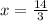 x = \frac{14}{3}