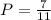 P = \frac{7}{11}