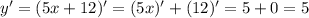 y'= (5x+ 12)'=(5x)'+(12)'=5+0=5