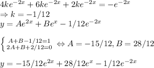 4ke^{-2x}+6ke^{-2x}+2ke^{-2x}=-e^{-2x}\\\Rightarrow k =-1/12\\y = Ae^{2x}+Be^{x}-1/12e^{-2x}\\\\\left \{ {A+B-1/12=1} \atop {2A+B+2/12=0}} \right. \Leftrightarrow A=-15/12, B=28/12\\\\y=-15/12e^{2x}+28/12e^{x}-1/12e^{-2x}