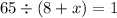 65 \div (8 + x) = 1