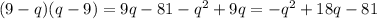 (9-q)(q-9)=9q-81-q^{2}+9q=-q^{2}+18q-81