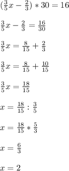 (\frac{3}{5}x-\frac{2}{3})*30=16\\\\ \frac{3}{5}x-\frac{2}{3}=\frac{16}{30}\\\\ \frac{3}{5}x=\frac{8}{15}+\frac{2}{3}\\\\ \frac{3}{5}x=\frac{8}{15}+\frac{10}{15}\\\\ \frac{3}{5}x=\frac{18}{15}\\\\ x=\frac{18}{15}:\frac{3}{5}\\\\ x=\frac{18}{15}*\frac{5}{3}\\\\ x=\frac{6}{3}\\\\ x=2