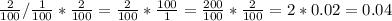 \frac{2}{100} /\frac{1}{100} *\frac{2}{100}=\frac{2}{100} *\frac{100}{1} =\frac{200}{100} *\frac{2}{100} =2*0.02=0.04