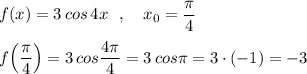 f(x)=3\, cos\, 4x\ \ ,\ \ \ x_0=\dfrac{\pi}{4}\\\\f\Big(\dfrac{\pi}{4}\Big)=3\, cos\dfrac{4\pi }{4}=3\, cos\pi =3\cdot (-1)=-3