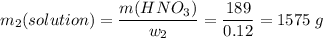 m_2(solution) = \dfrac{m(HNO_3)}{w_2} = \dfrac{189}{0.12} = 1575\;g
