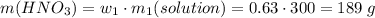 m(HNO_3) = w_1 \cdot m_1(solution) = 0.63 \cdot 300 = 189\;g