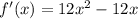 f'(x) = 12x^{2} - 12x