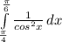 \int\limits^\frac{\pi}{6}_\frac{\pi }{4} {\frac{1}{cos^2x} } \, dx