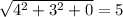 \sqrt{4^2+3^2+0} = 5