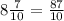 8\frac{7}{10} = \frac{87}{10}