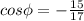 cos\phi=-\frac{15}{17}