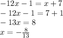 -12x-1=x+7\\-12x-1=7+1\\-13x=8\\x=-\frac{8}{13}