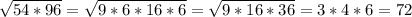 \sqrt{54*96} =\sqrt{9*6*16*6} =\sqrt{9*16*36}= 3*4*6=72