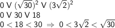 \displaystyle \sf 0 \; V\; (\sqrt{30})^2 \; V\; (3\sqrt 2)^2\\ 0 \; V\; 30\; V \; 18 \\ 0