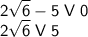 \sf\displaystyle 2\sqrt 6-5\;V\; 0\\ 2\sqrt 6 \; V\; 5