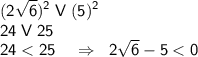 \displaystyle \sf (2\sqrt6)^2 \; V \; (5)^2\\24 \; V \; 25\\ 24