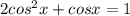 2 cos^{2}x+ cosx=1