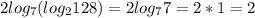 2 log_{7} (log_{2} 128) = 2 log_{7} 7 = 2*1=2