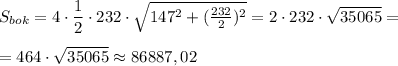 S_{bok}=4\cdot \dfrac{1}{2}\cdot 232\cdot \sqrt{147^2+(\frac{232}{2})^2}=2\cdot 232\cdot \sqrt{35065}=\\\\=464\cdot \sqrt{35065}\approx 86887,02