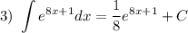 3) \ \displaystyle \int e^{8x+1} dx = \dfrac{1}{8} e^{8x + 1} + C