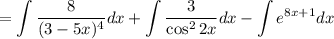 \displaystyle = \int \dfrac{8}{(3 - 5x)^{4}} dx + \int \dfrac{3}{\cos^{2}2x} dx - \int e^{8x+1} dx