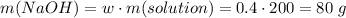 m(NaOH) = w \cdot m(solution) = 0.4 \cdot 200 = 80\;g