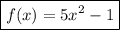 \boxed {\displaystyle {f(x) = 5x^2 -1 } }