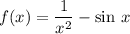 \displaystyle f(x) = \frac{1}{x^2} - \sin \, x