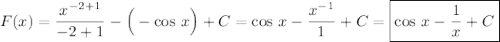 \displaystyle F(x) = \frac{x^{-2+1}}{-2+1} - \Big (- \cos \, x \Big ) +C = \cos \, x - \frac {x^ {-1}} {1} + C = \boxed {\cos \, x - \frac {1} {x} + C}