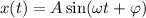 x(t) = A\sin (\omega t + \varphi)