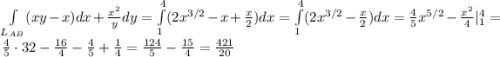 \int\limits_{L_{AB}} (xy-x)dx + \frac{x^2}{y}dy = \int\limits_{1}^{4} (2x^{3/2} - x + \frac{x}{2})dx = \int\limits_{1}^{4} (2x^{3/2}-\frac{x}{2})dx = \frac{4}{5}x^{5/2} - \frac{x^2}{4}|^{4}_{1} = \frac{4}{5} \cdot 32 - \frac{16}{4} - \frac{4}{5} + \frac{1}{4} = \frac{124}{5}-\frac{15}{4} = \frac{421}{20}